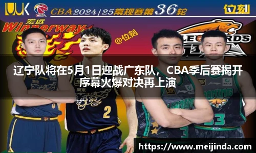 辽宁队将在5月1日迎战广东队，CBA季后赛揭开序幕火爆对决再上演