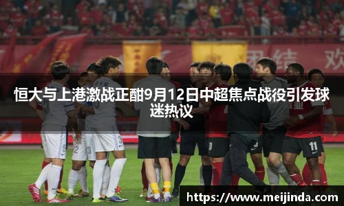 恒大与上港激战正酣9月12日中超焦点战役引发球迷热议